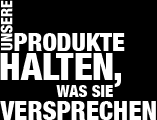 unsere produkte halten, was sie versprechen